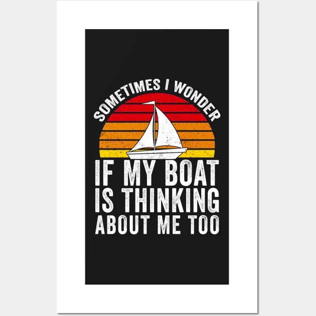 Sometimes I Wonder If My Boat Thinks About me Too Wall Art by Mesyo